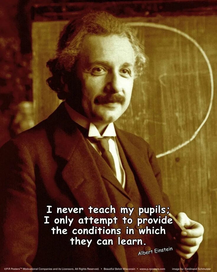 ‘I never teach my pupils; i only attempt to provide the conditions in which they can learn.’ Albert Einstein. Albert Einstein quotes learned. I never teach my pupils. Einstein. Only attempt