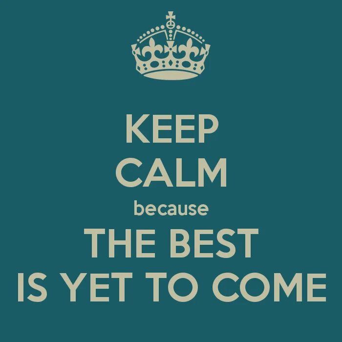 Best is yet. The best is yet to come перевод. The best Days are yet to come. All the best is yet to come. Keep Calm because you are the best.