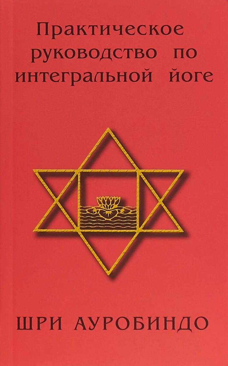 Интегральная йога Шри Ауробиндо. Практическое руководство. Книги по интегральной йоге. Шри Ауробиндо Великая психология. Шри ауробиндо йога