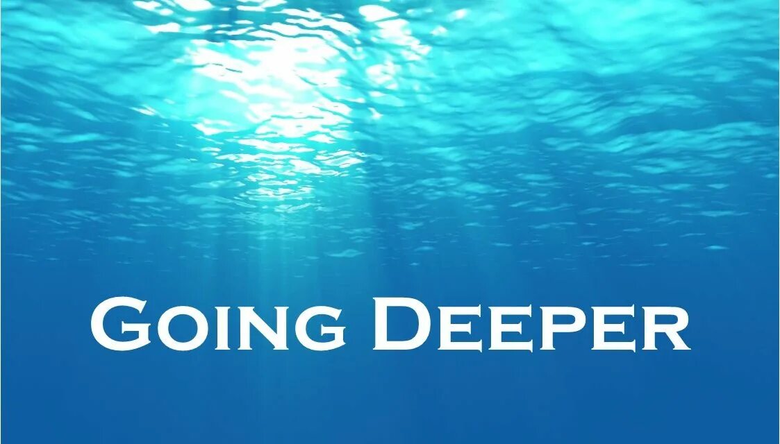 Deep go see. Going deeper. going deep. go deep.