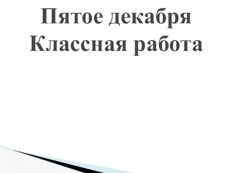 Пятое декабря классная работа. 5 Декабря классная работа. Пятое декабря классная работа русский.