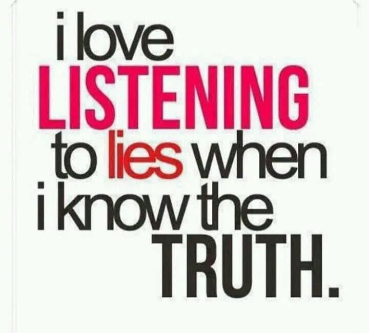 Get to know you listening. Don&#039;t lie to me. lies quotes. lie to me the truth. i know the truth.