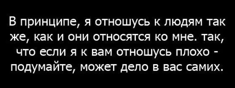 Я отношусь к вам как вы ко мне. Отношусь к вам также как и вы ко мне. Как относятся ко мне так и я отношусь к людям. Относиться к людям так как они относятся к тебе.