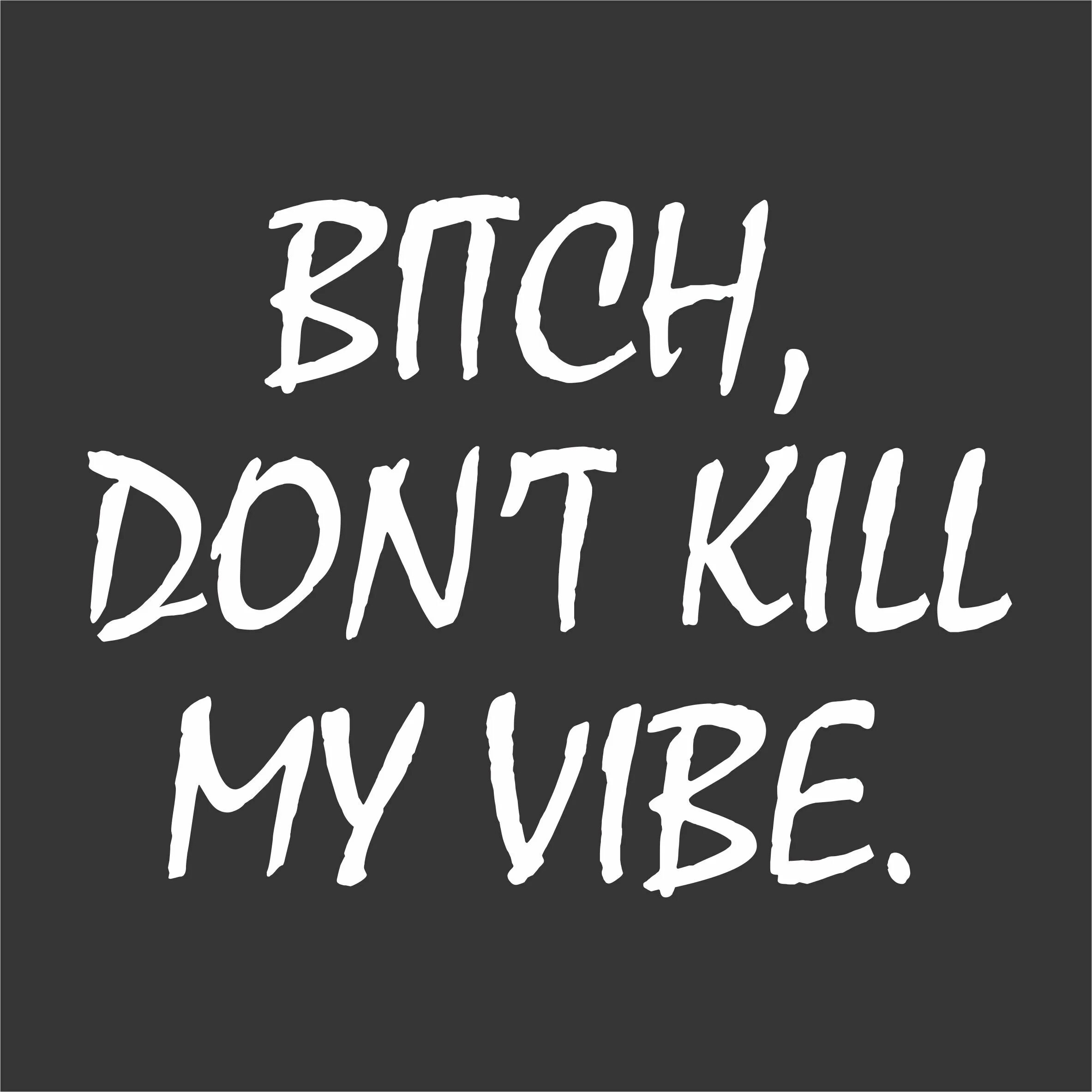 Kill my Vibe. Don't Kill my Vibe. Please don't Kill my Vibe. Надпись don't Kill my Vibe. Bitches vibe