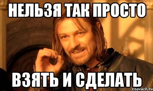 Ну почему нельзя просто. Нельзя просто взять и. Нельзя просто так взять и. Так нельзя. Мем нельзя просто так взять и сделать.