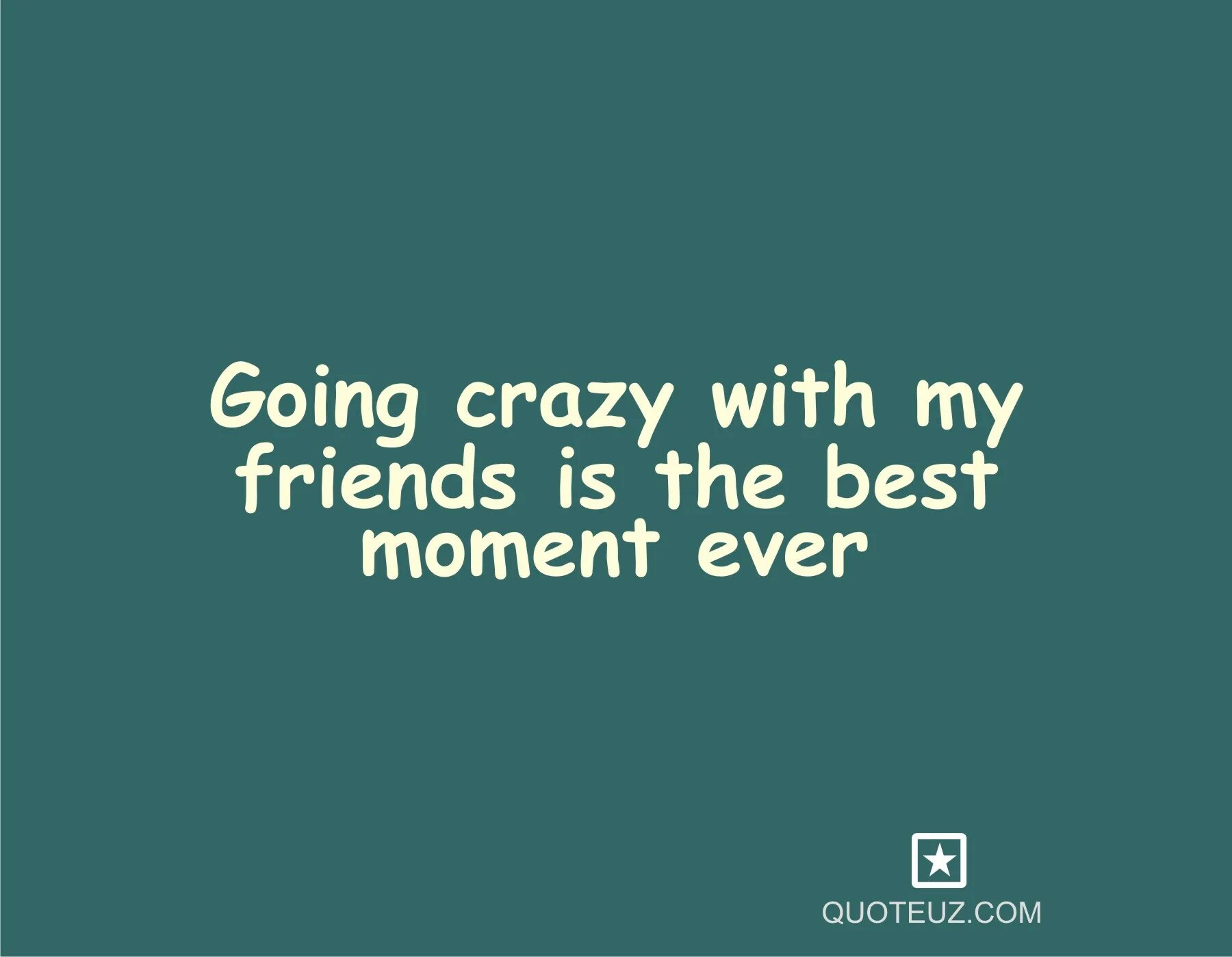 Friends about me going. Quotes about friends. Moment with friends цитаты. Crazy best friend quotes. Quote friends famous.