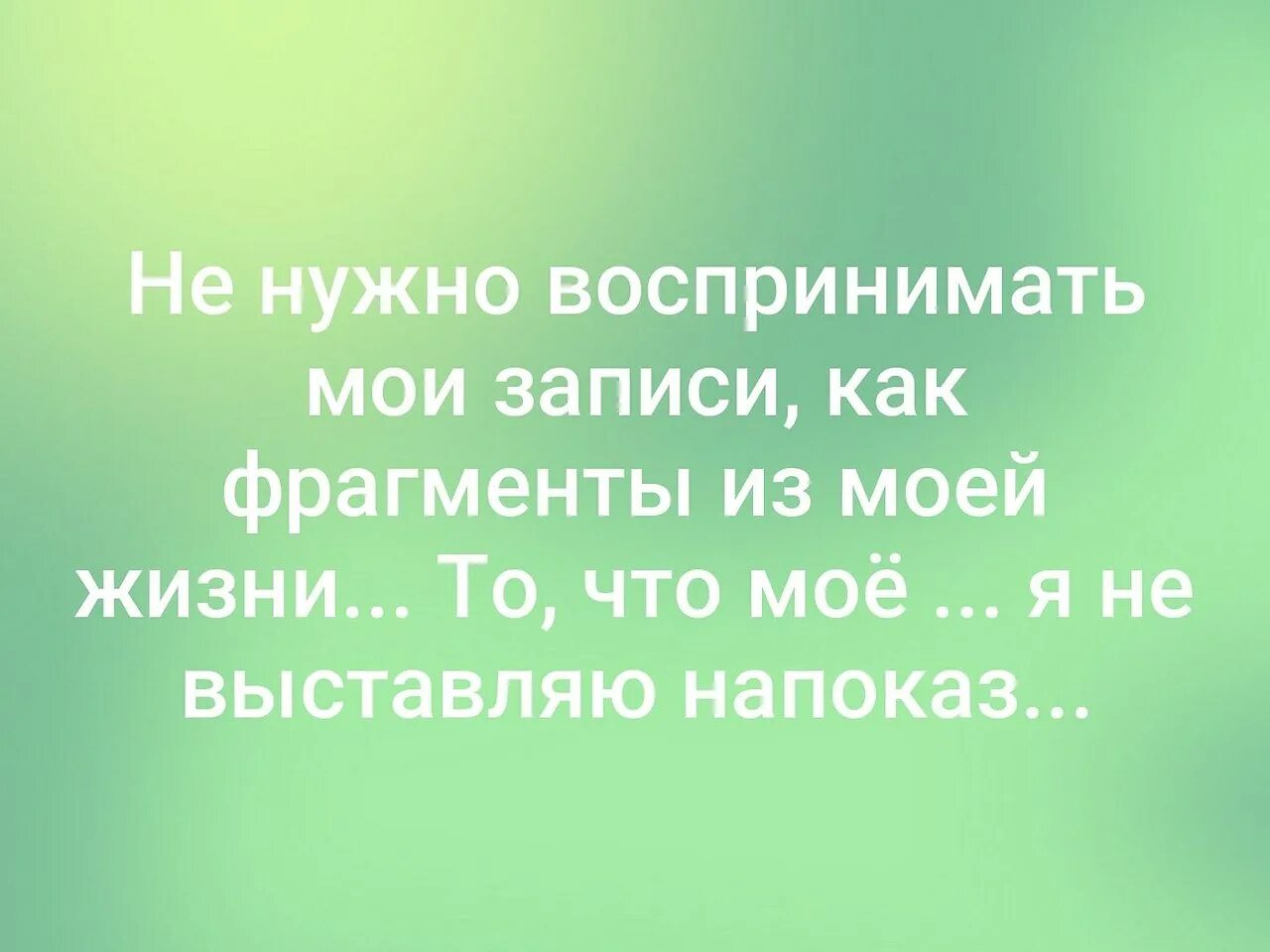 Как надо воспринимать жизнь. Приучай себя к тому чтобы у тебя были только хорошие мысли. не афишируйте свою личную жизнь. высказывания про людей которые выставляют себя. не надо воспринимать мои статусы.
