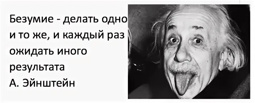 Что такое безумие Эйнштейн. Безумие это делать одно и тоже. Цитата Эйнштейна про безумие. Безумие делать одно и тоже и каждый раз ожидать иного результата. Повторяю одно и тоже действие