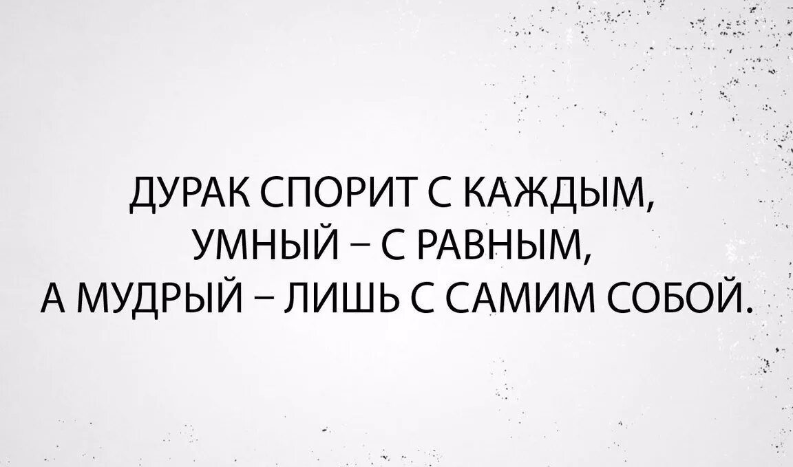 Цитаты дураку не докажешь. Умный не скажет дурак промолчит пословица. Умный дурак. Дурак спорит с каждым умный с равным а Мудрый лишь с самим собой. Глупый спорит