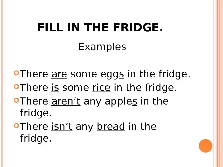 There are some eggs in the fridge. There are some any in the Fridge. There is some in the Fridge. The Eggs are in the Fridge. There aren't any Eggs.