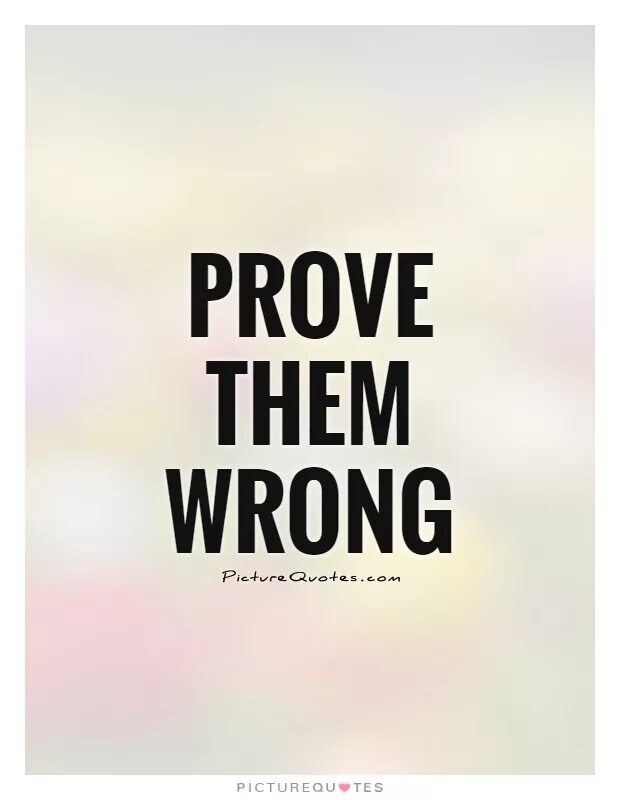 Proving them wrong everyday. Prove them wrong. motivational quotes. prove them wrong wallpaper. prove it.