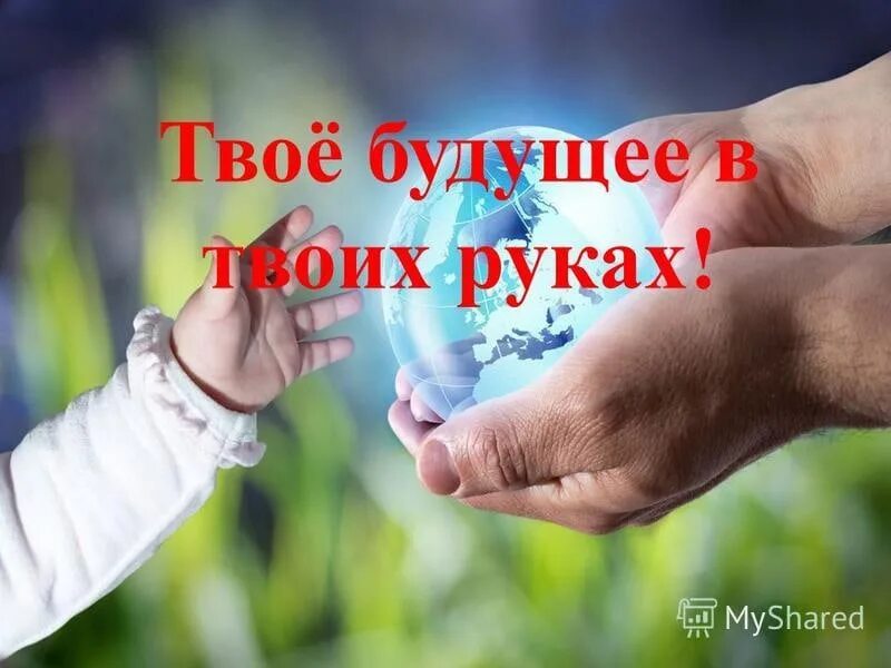 Живущая в твоих руках. Будущее в твоих руках. Наша жизнь в наших руках. Будущее в наших руках. Наше будущее в наших руках.