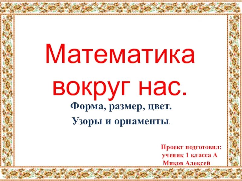 Математика вокруг нас форма. Математика вокруг нас форма размер цвет. Математика вокруг нас. Проект математика вокруг нас форма размер цвет узоры и орнаменты. Проект по математике 4 класс математика вокруг нас орнамент.