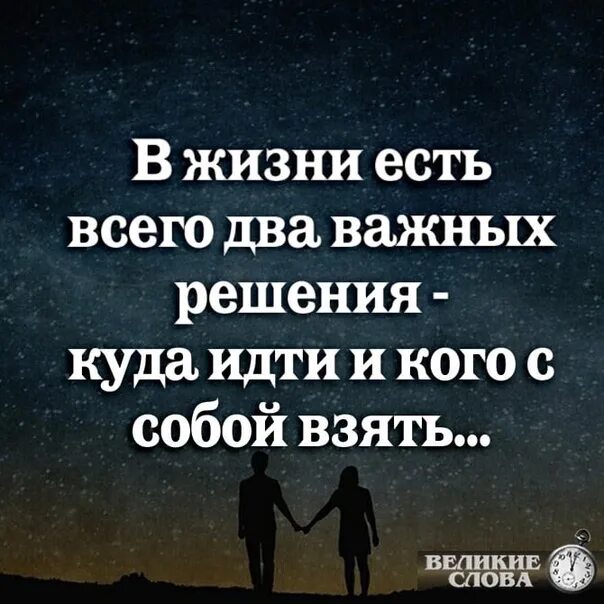 Неважно куда. В жизни есть всего два важных решения куда идти и кого взять с собой. В жизни есть всего два. В жизни есть два важных решения. В жизни есть всего два важных.