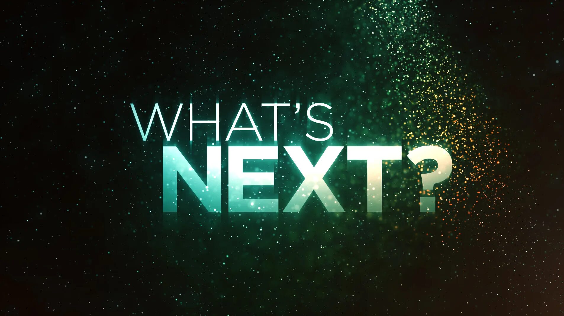 What next. What's next. Next Step. Be what's next.