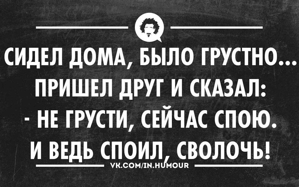 Почему у человека грустное е ло слушать. Ерема сиди дома. Грустно приходит. Если тебе будет грустно приходи туда. Если грустно я приду.