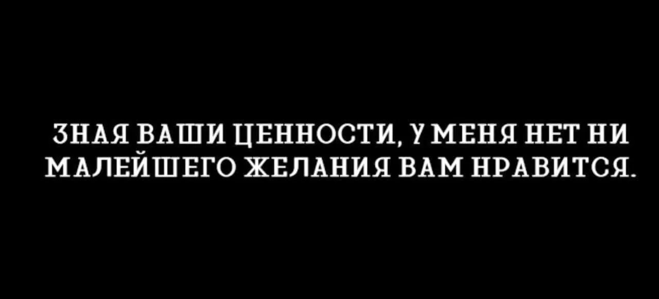 Люди не имели ни малейшего. Зная ваши ценности у меня нет ни малейшего желания вам нравиться. Зная ваши ценности у меня нет желания. Зная ваши ценности у меня. У меня нет ни малейшего желания Нравится вам.