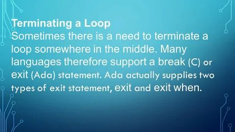 Many languages therefore support a break (C) or exit (Ada) statement. 