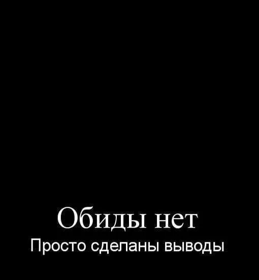 Надпись обижаешь. Выводы сделаны. Обиды нет сделаны выводы. Обиды нет. Просто сделаны выводы.