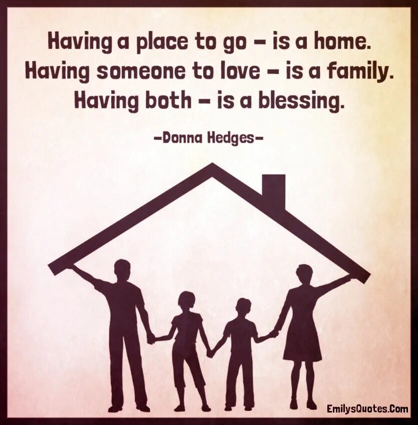 We like to have family. Home is place. Having both is a Blessing. A Family is having. Having someone.