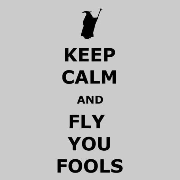 When i fly to you. Fly you fools. run you fools. you fool. lords and fools.