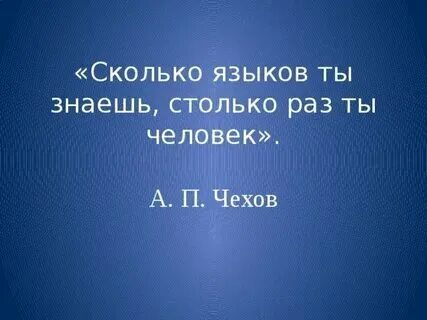 Сколько языков ты знаешь столько раз