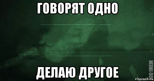 Говорит одно а делает другое. Мемы с игрой слов. Говорят одно а делают другое цитаты. Один говорит одно другой другое.