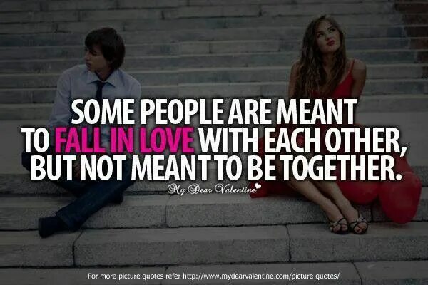 Some people started. Some people Fall in Love. Some people are meant to Fall in Love with each other but not meant to be together. Are meant for each other quote. Meant to be quotes.