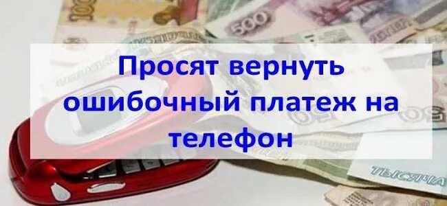 По ошибке положил деньги на телефон. Ошибочный перевел деньги. перевел деньги на ошибочный номер. вернуть ошибочный перевод. как вернуть ошибочно переведенные деньги на телефон.