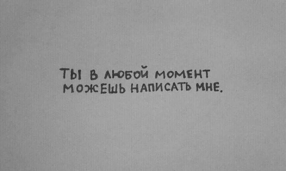 Ты в любой момент можешь написать мне. Лучше сгореть чем угаснуть. Ты всегда можешь мне написать. Ты можешь написать мне в любое время. Любой момент можно было