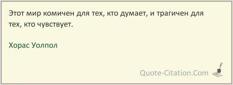 Я думаю что мир это. Этот мир комичен для тех кто думает и трагичен для тех кто чувствует. хорас уолпол цитаты и афоризмы. для тех кто думает жизнь это комедия. мир это комедия для тех кто мыслит и трагедия для тех кто чувствует.