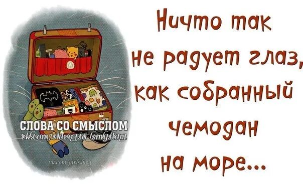 Собран он как самый. Ничто так не радует глаз как собранный чемодан. Слова со смыслом про отпуск. Ничто так не радует глаз. Ничто так не радует глаз как собранный чемодан на море.