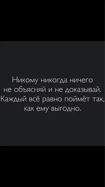 Никогда никому не доказывай. Никогда никому ничего. Никогда никому ничего не объясняйте. Никому ничего не доказывай.