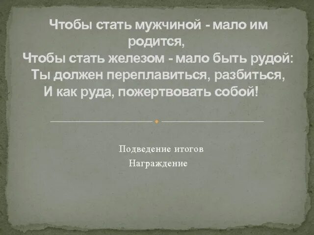 Чтоб мужчиной мало им родиться. Чтоб быть мужчиной мало им родиться. Чтоб стать мужчиной мало им родиться. Чтобы стать жезлом мало быть Рудой. Мужчиной не рождаются мужчиной становятся стих.