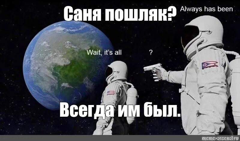 It has always been