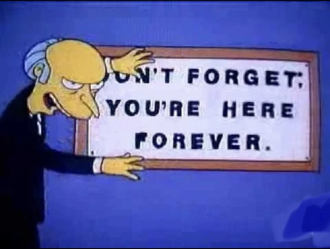Dont here. Don't forget you're here Forever. Dont forget you here Forever. Remember you're here Forever Simpsons. You are here Forever.
