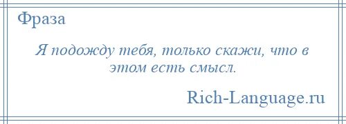 Пожалуйста будь моим смыслом текст и песня. Подожду тебя. Я подожду. Ты только скажи. Я тебя подожду текст.