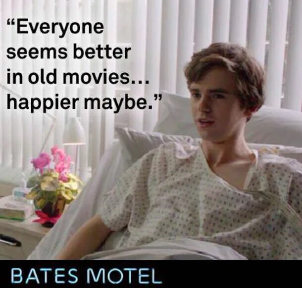 The older the better. Bates Motel quotes.