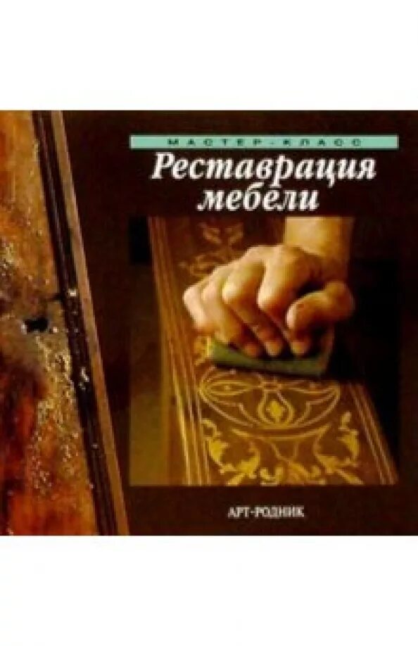 Книга реставрация купить. Книга реставрация мебели. Книги по реставрации мебели. Книга мастер класс реставрация мебели. Книга реставрация мебели арт Родник.