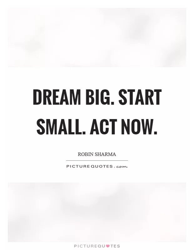 Start dream. Start Now quotes. Dream big Act Now. Start small. Dream and Act шрифт.
