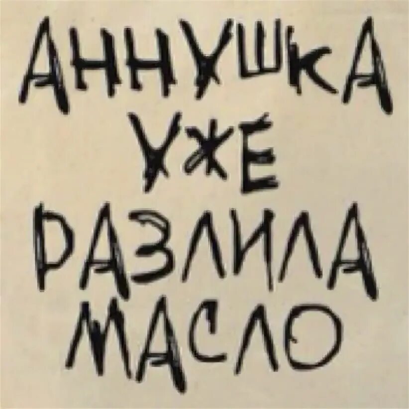 Аннушка не только купила масло но. Аннушка уже разлила маслице. Аннушка уже купила подсолнечное масло. Аннушка уже разлила масло цитата. Масло разлито.