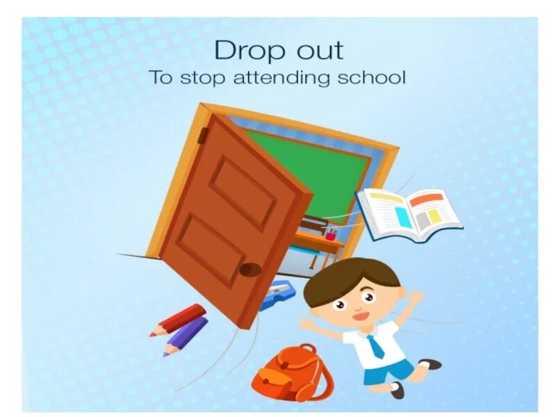 I can drop. Drop out. Drop out of School. Предложения с Drop out. To Drop.