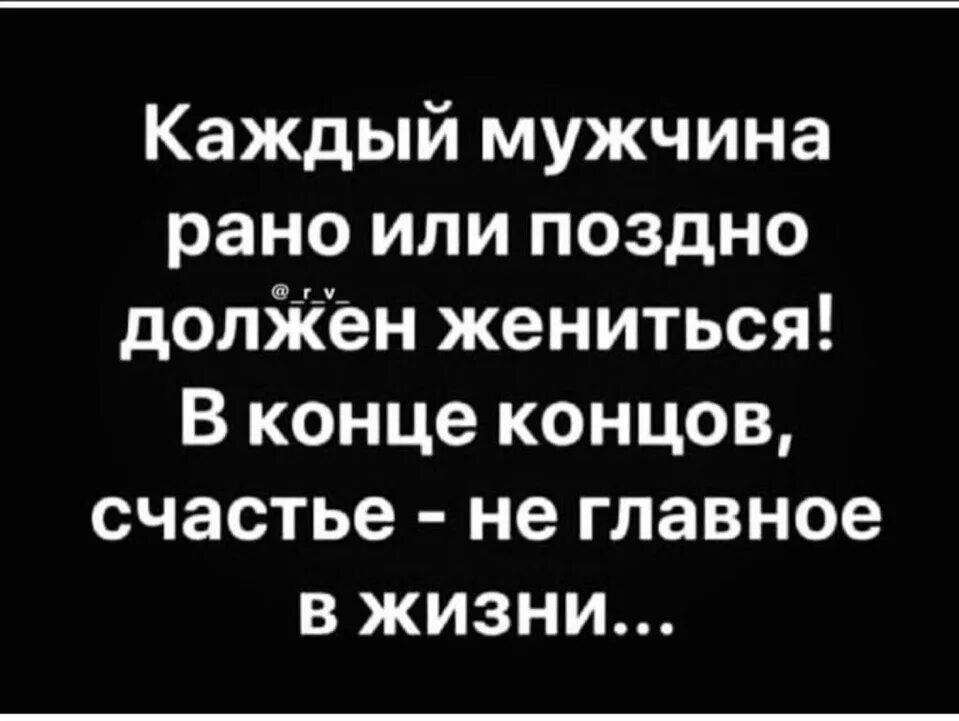 Поздно вышла замуж. Каждый мужчина должен жениться. Каждый мужчина должен жениться в конце концов счастье не. Каждый мужчина рано или поздно должен жениться. Каждый мужчина должен жениться в конце концов.