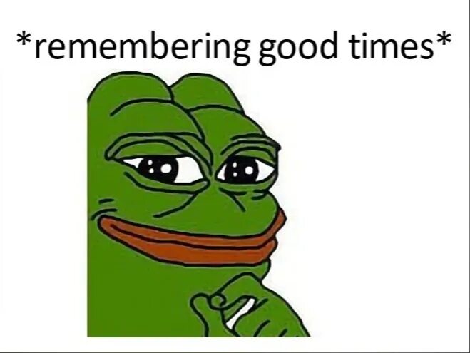 Remember the good times. Мемы Froggy. Remembering. Remembering good times meme. Let the good times Roll Pepe.