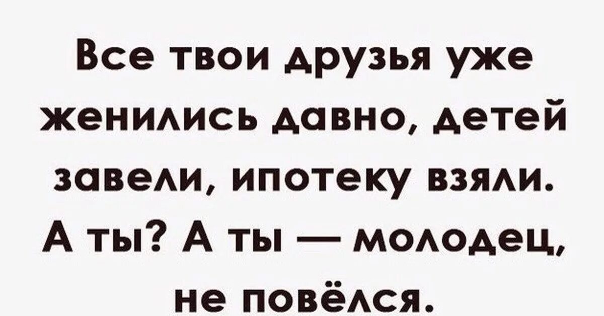 Мама сразу бы сказала молодчина ты сынок. Все твои друзья женились ипотеку взяли. Все твои друзья уже женились. Все уже женились. Юмор приколы.