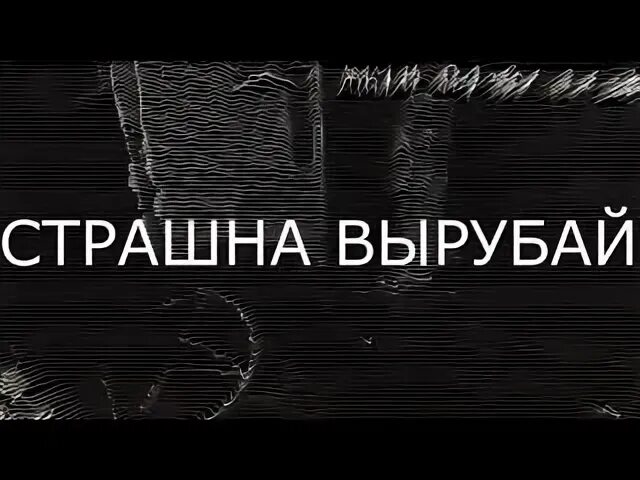 Страшно вырубай