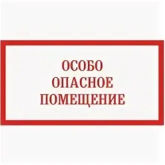Помещения с особо повышенной опасностью. Табличка особо опасное помещение. опасные помещения. опасные особо опасные помещения.