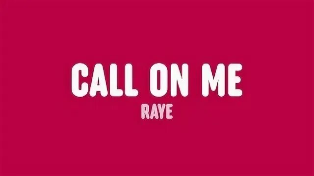 Raye call on me. Raye call on me