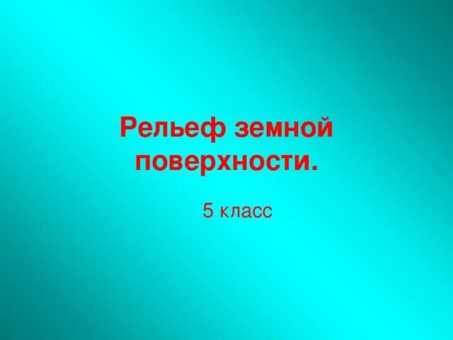 Рельеф земной поверхности 5 класс география. Рельеф земной поверхности. Рельеф земной поверхности урок. Рельеф земной поверхности 5 класс география презентация. Рельеф земной поверхности 5 класс Летягин презентация.