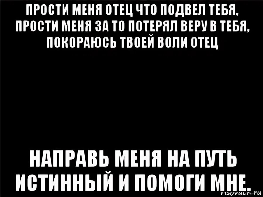 Прости меня папа макс. Прости меня отец. прости что подвела тебя. прости меня батюшка. прости за то что подвёл.